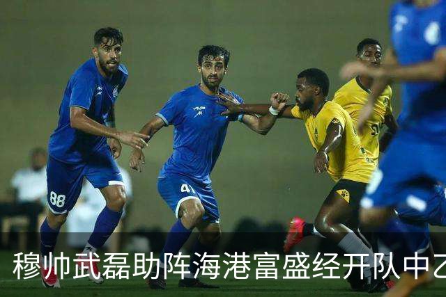 穆帅武磊助阵海港富盛经开队中乙联赛出征仪式